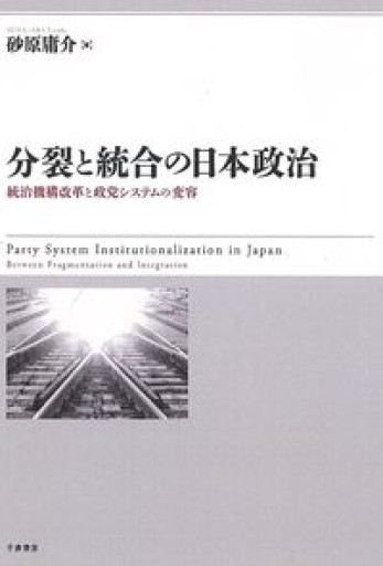 分裂と統合の日本政治：統治機構改革と政党システムの変容 - 俯 旗 軒