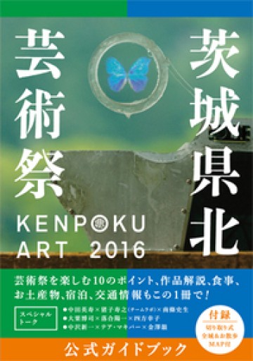 KENPOKU ART 2016 茨城県北芸術祭 公式ガイドブック - 生活の友社
