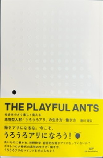 THE PLAYFUL ANTS - 社会を小さく楽しく変える越境型人材「うろうろアリ」の生き方・働き方 - ここみち書店