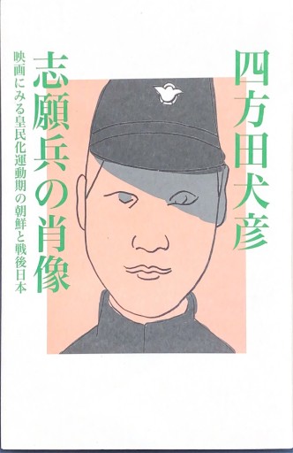 志願兵の肖像──映画にみる皇民化運動期の朝鮮と戦後日本 - 四方田 犬彦の本棚