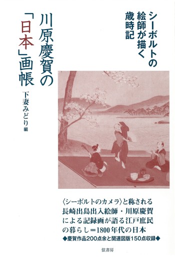 川原慶賀の「日本」画帳 シーボルトの絵師が画く歳時記 - 弦書房