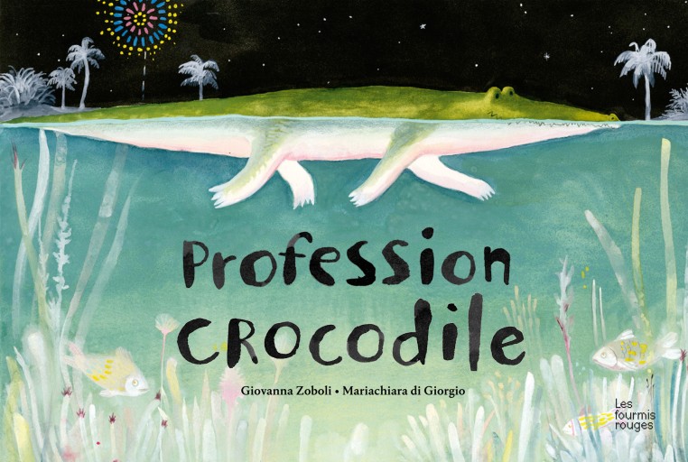 Profession crocodile / Giovanna Zoboli (texte), Mariachiara Di Giorgio (illustrations) - Citron et Petit Loup       シトロン・プチルー