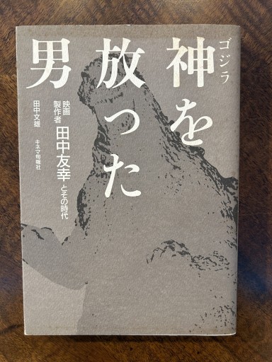 『神（ゴジラ）を放った男 田中友幸とその時代』 - 野村 進の本棚