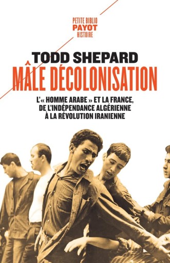 Mâle décolonisation: L'"homme arabe" et la France, de l'indépendance algérienne à la révolution iranienne - Bibliothèque de Goult