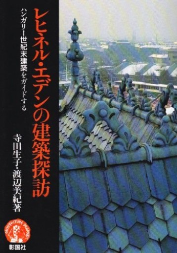 レヒネル・エデンの建築探訪: ハンガリー世紀末建築をガイドする（アーキテクチュア・ドラマチック） - 建築と音楽の本棚