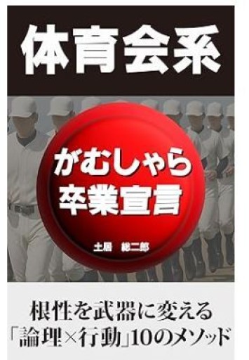 体育会系 がむしゃら卒業宣言: 根性を武器に変える「論理×行動」10のメソッド - くるみ出版