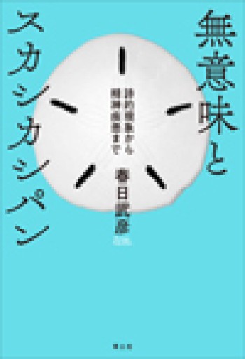 無意味とスカシカシパン: 詩的現象から精神疾患まで - 青土社 書店ではほぼ買えない本たち