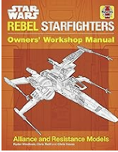 Star Wars REBEL STARFIGHTERS Owners’ Workshop Manual:  『スターウォーズ反乱軍戦闘機目録』 - 見て楽しいSF図鑑