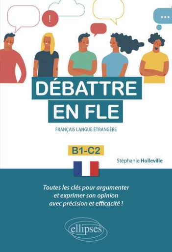 Débattre en FLE（Français langue étrangère）. Toutes les clés pour argumenter et exprimer son opinion en français avec précision et efficacité. B1-C2 -
