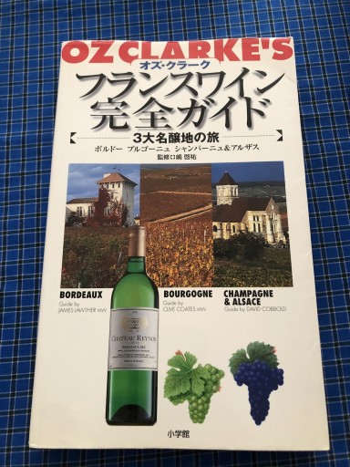 フランスワイン完全ガイド: 3大名醸地の旅 ボルドーブルゴーニュシャンパーニュ&アルザス