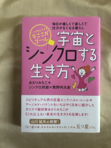いつでもどこでも今ここがゴール 宇宙とシンクロする生き方 毎日が嬉しくて楽しくて仕方がなくなる暮らし