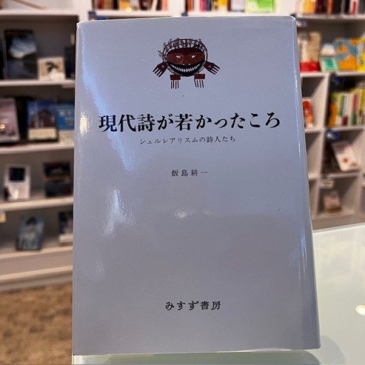 現代詩が若かったころ: シュルレアリスムの詩人たち