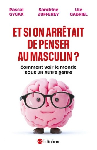 Et si on arrêtait de penser au masculin ? - Comment voir le monde sous un autre genre