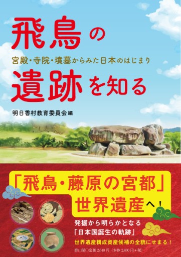 飛鳥の遺跡を知る 宮殿・寺院・墳墓からみた日本のはじまり
