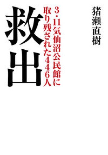 救出 3.11気仙沼公民館に取り残された446人（小学館文庫 い 7-6） - 猪瀬直樹の本棚
