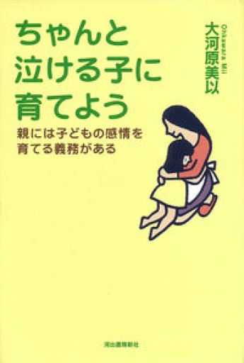 ちゃんと泣ける子に育てよう 親には子どもの感情を育てる義務がある