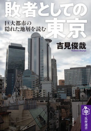 敗者としての東京 ――巨大都市の隠れた地層を読む（筑摩選書 248） - 高山 宏の本棚
