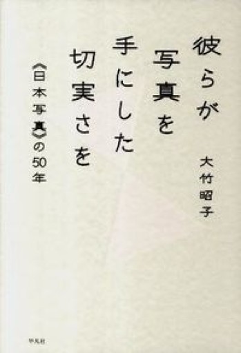 彼らが写真を手にした切実さを―《日本写真》の50年