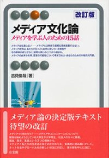 メディア文化論 --メディアを学ぶ人のための15話 改訂版（有斐閣アルマ） - 吉見 俊哉の本棚