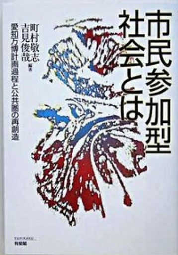 市民参加型社会とは: 愛知万博計画過程と公共圏の再創造 - 吉見 俊哉の本棚