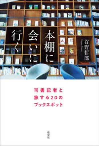 本棚に会いに行く: 司書記者と旅する20のブックスポット - とみきち屋