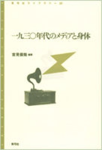 一九三〇年代のメディアと身体（青弓社ライブラリー 23） - 吉見 俊哉の本棚