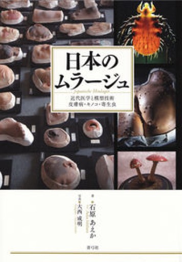 日本のムラージュ 近代医学と模型技術 皮膚病・キノコ・寄生虫 - 荒俣宏の本棚