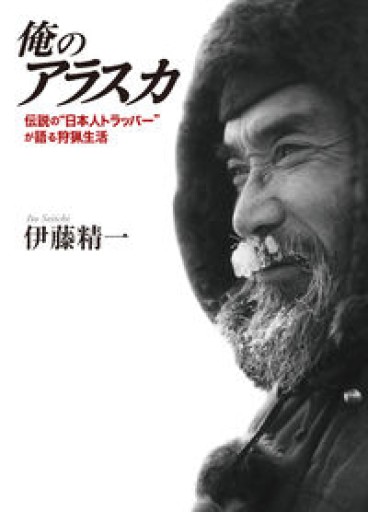 俺のアラスカ: 伝説の“日本人トラッパー"が語る狩猟生活 - BOOKSスタンス