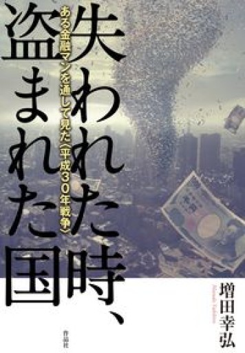 失われた時、盗まれた国: ある金融マンを通して見た〈平成30年戦争〉 - 島田 雅彦の本棚