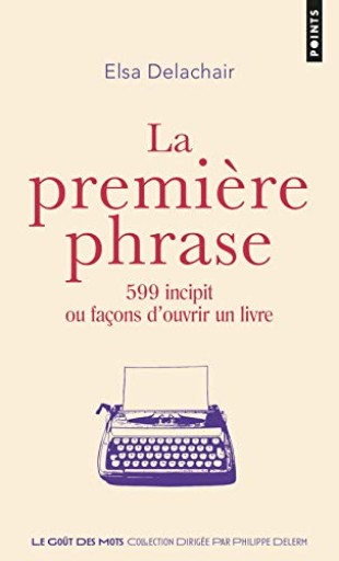 La Première Phrase - 599 incipit ou façons d'ouvrir un livre