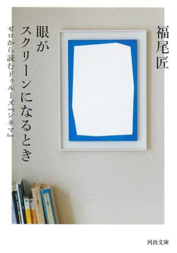 眼がスクリーンになるとき: ゼロから読むドゥルーズ『シネマ』(河出文庫 ふ 22-1)