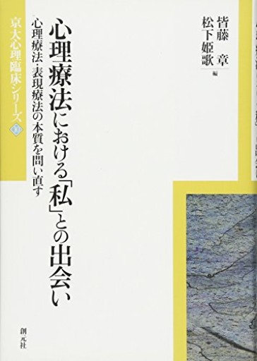 心理療法における「私」との出会い:心理療法・表現療法の本質を問い直す（京大心理臨床シリーズ10） - ポーポの本棚
