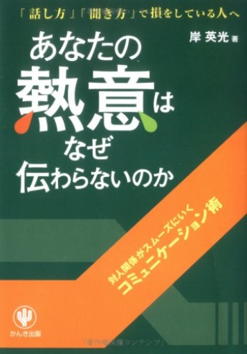 あなたの熱意はなぜ伝わらないのか―対人関係がスムーズにいくコミュニケーション術「話し方」「聞き方」で損をしている人へ