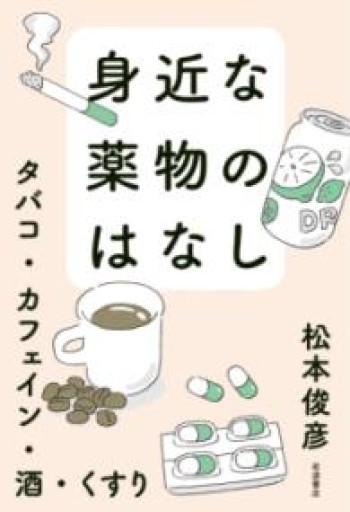身近な薬物のはなし──タバコ・カフェイン・酒・くすり - からだとこころと暮らす棚