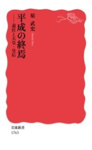 平成の終焉: 退位と天皇・皇后（岩波新書 新赤版 1763） - 原 武史の本棚