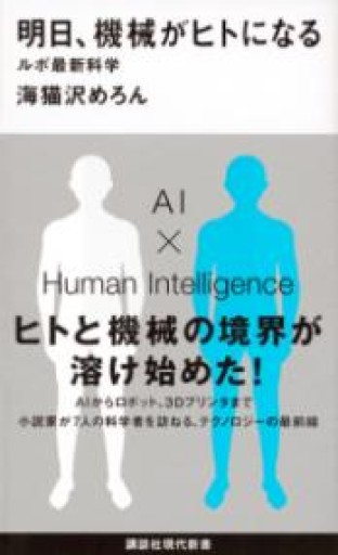 明日、機械がヒトになる ルポ最新科学（講談社現代新書 2370） - 海猫沢めろんの本棚