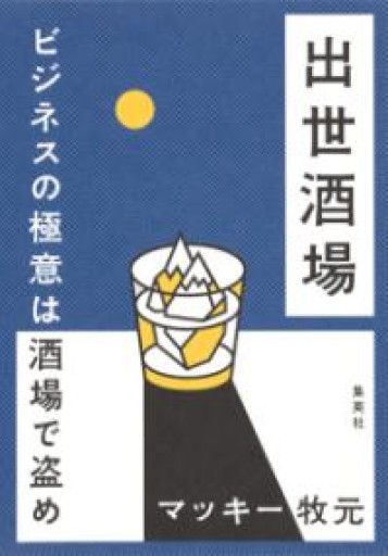 出世酒場 ビジネスの極意は酒場で盗め（ビジネス書） - もっこす舎