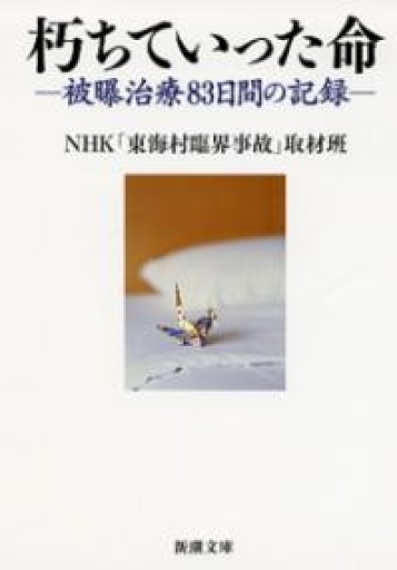朽ちていった命:被曝治療83日間の記録（新潮文庫） - いちりん文庫