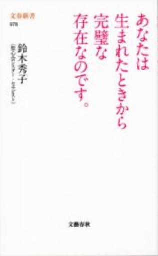 あなたは生まれたときから完璧な存在なのです。（文春新書 978） - 鈴木マキコの本棚