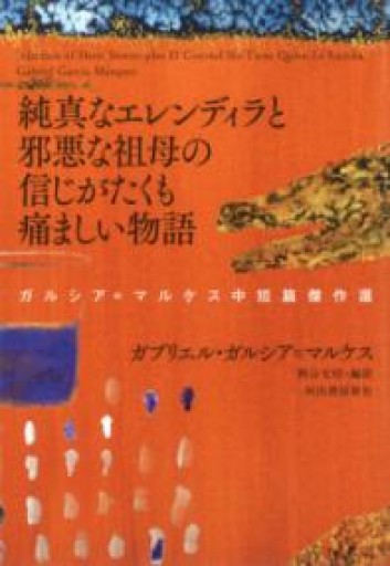 純真なエレンディラと邪悪な祖母の信じがたくも痛ましい物語: ガルシア＝マルケス中短篇傑作選 - 野谷文昭の本棚
