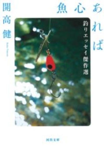 魚心あれば: 釣りエッセイ傑作選（河出文庫 か 39-3） - 開高健の本棚／開高健記念会