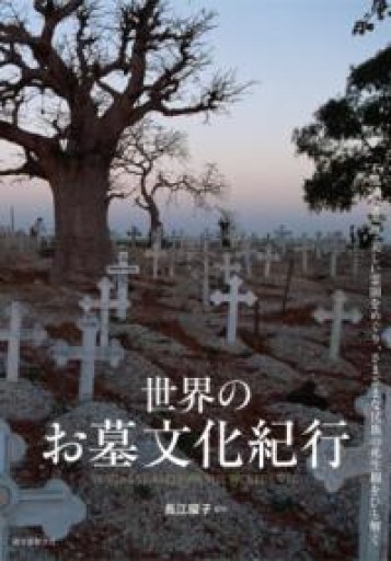 世界のお墓文化紀行: 不思議な墓地・美しい霊園をめぐり、さまざまな民族の死生観をひも解く - 橘 さつき