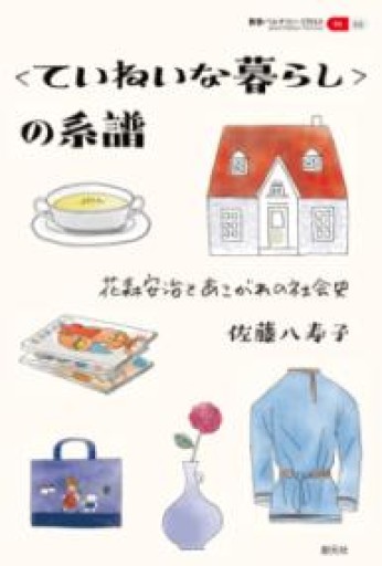 〈ていねいな暮らし〉の系譜: 花森安治とあこがれの社会史（パルマコン・ミクロス10） - fklab｜加藤文俊