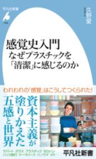 感覚史入門 なぜプラスチックを「清潔」に感じるのか（1096）（平凡社新書 1096） - 平凡社新書編集部