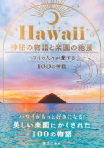 Hawaii（ハワイ） 神秘の物語と楽園の絶景 -ハワイの人々が愛する100の神話- - 活字の砂漠で溺れたい