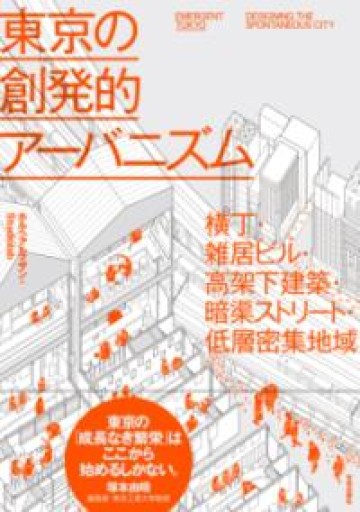 東京の創発的アーバニズム: 横丁・雑居ビル・高架下建築・暗渠ストリート・低層密集地域 - アヒルペントハウス