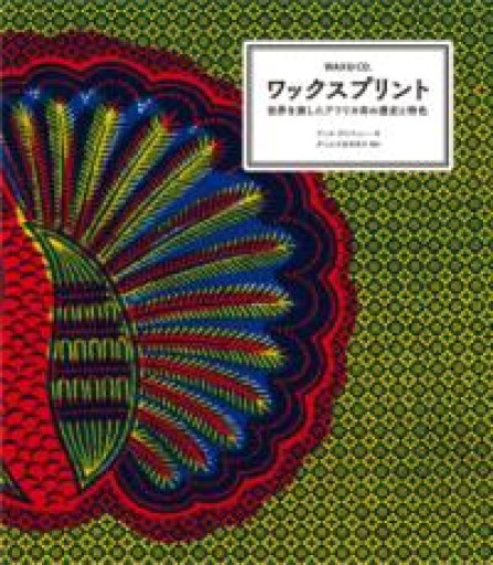 ワックスプリント 世界を旅したアフリカ布の歴史と特色 - 《なまけもの叢書発行人》の本棚
