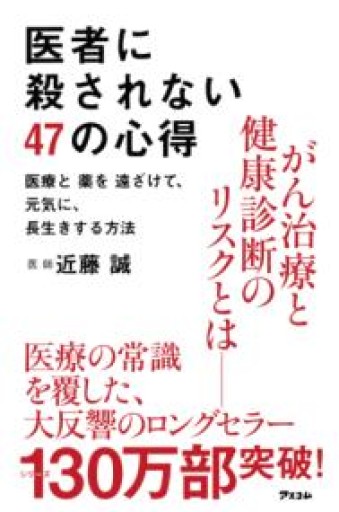 医者に殺されない47の心得 医療と薬を遠ざけて、元気に、長生きする方法 - インテリジェンスコンサルティングコーポレーション