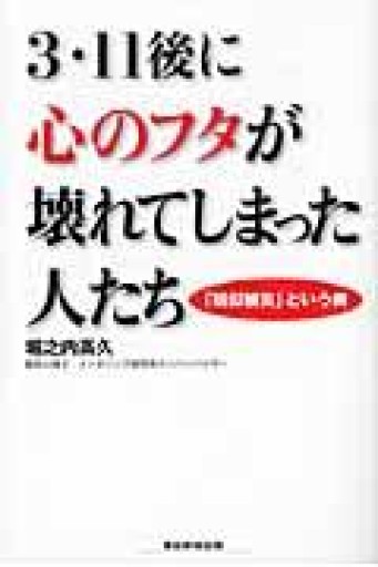 3.11後に「心のフタ」が壊れてしまった人たち 「疑似被災」という病 - いまここ文庫