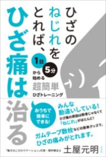 ひざのねじれをとれば、ひざ痛は治る 1日5分から始める超簡単ひざトレーニング - カラダで読む本